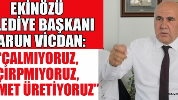 EKİNÖZÜ BELEDİYE BAŞKANI HARUN VİCDAN: TASARRUF ETTİK, YATIRIM YAPTIK